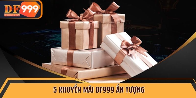 5 khuyến mãi DF999 ấn tượng