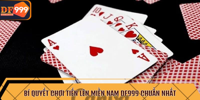 Bí quyết chơi tiến lên miền Nam DF999 chuẩn nhất