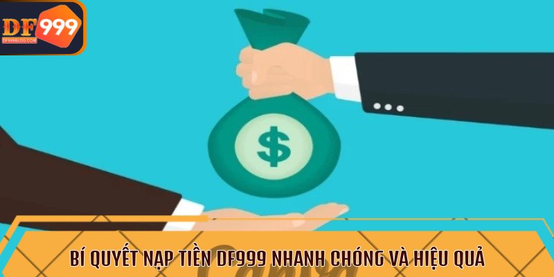 Bí quyết nạp tiền DF999 nhanh chóng và hiệu quả