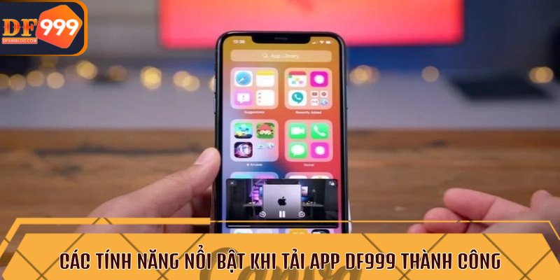 Các tính năng nổi bật khi tải app DF999 thành công