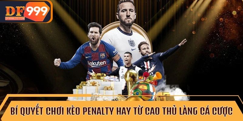 Cách phân tích kèo Penalty chuẩn chỉnh để ăn tiền