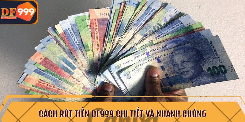 Cách rút tiền DF999 chi tiết và nhanh chóng