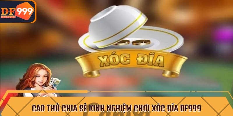 Cao thủ chia sẻ kinh nghiệm chơi xóc đĩa DF999