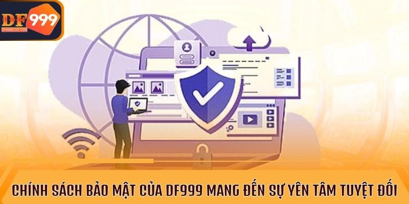 Chính sách bảo mật giúp DF999 trở thành lựa chọn hàng đầu