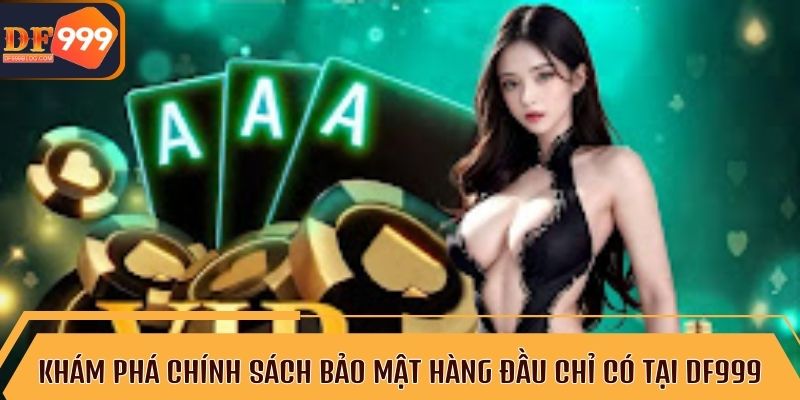 DF999 nâng cao trải nghiệm người dùng nhờ chính sách bảo mật