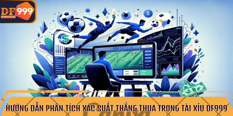 Hướng dẫn phân tích xác suất thắng thua trong tài xỉu DF999