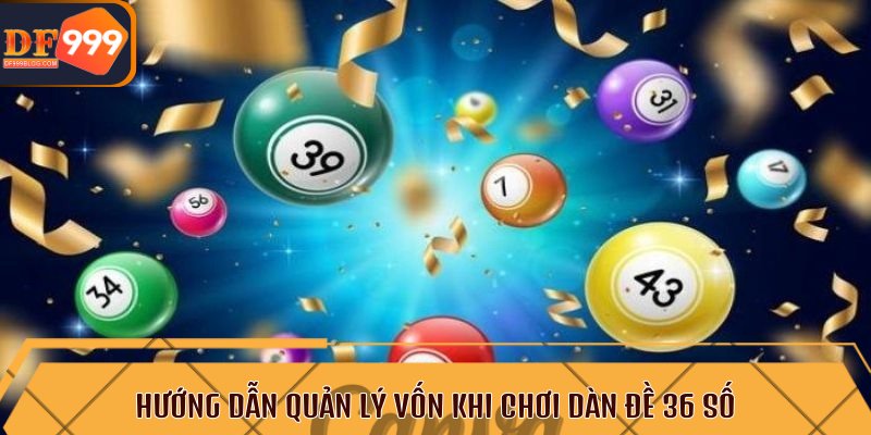 Hướng dẫn quản lý vốn khi chơi dàn đề 36 số