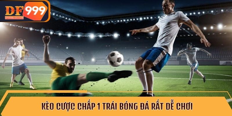 Kèo cược chấp 1 trái bóng đá rất dễ chơi