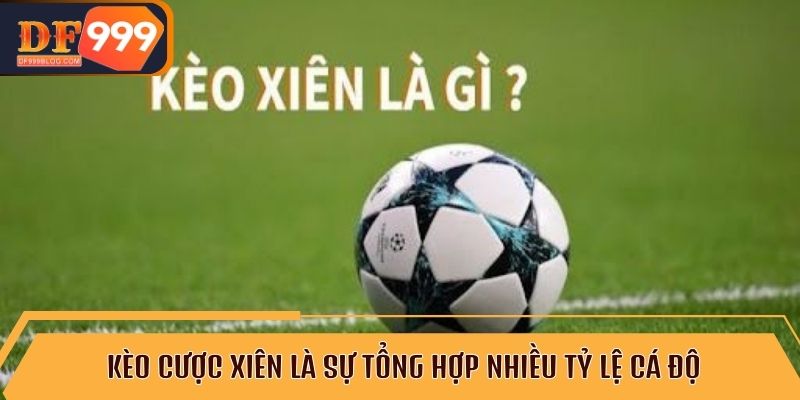 Kèo cược xiên là sự tổng hợp nhiều tỷ lệ cá độ