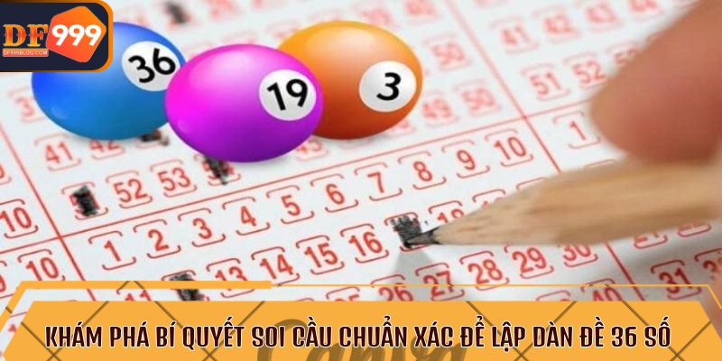 Khám phá bí quyết soi cầu chuẩn xác để lập dàn đề 36 số 