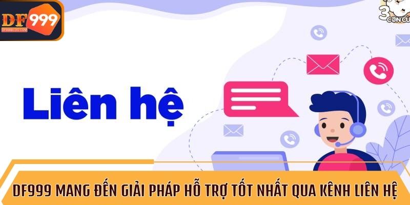 Liên hệ DF999 dễ dàng qua nhiều kênh hỗ trợ hiện đại