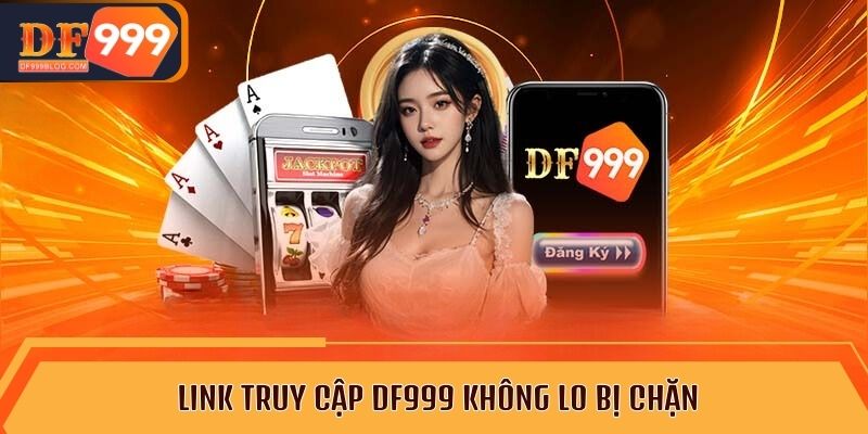 Link truy cập DF999 không lo bị chặn