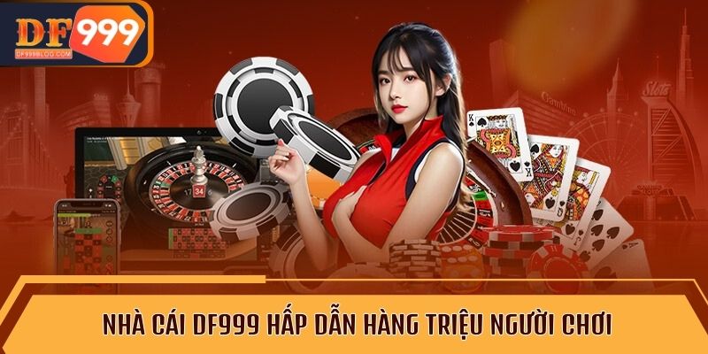 Nhà cái DF999 hấp dẫn hàng triệu người chơi