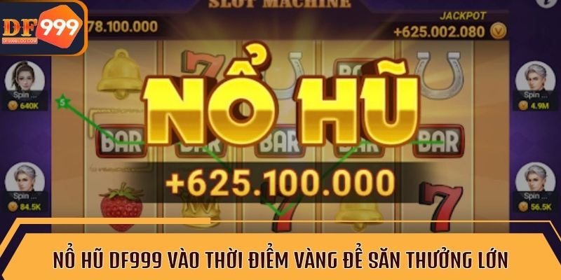 Nổ hũ DF999 vào thời điểm vàng để săn thưởng lớn