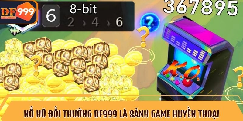 Nổ hũ đổi thưởng DF999 là sảnh game huyền thoại