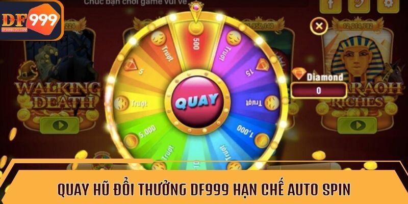 Quay hũ đổi thưởng DF999 hạn chế auto spin