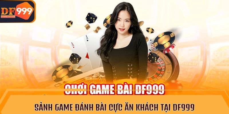 Sảnh game đánh bài cực ăn khách tại DF999