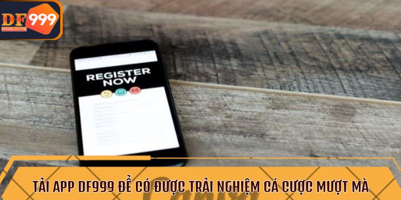 Tải app DF999 để có được trải nghiệm cá cược mượt mà