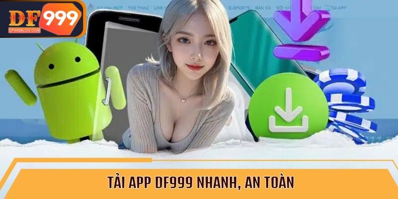 Tải app DF999 nhanh, an toàn