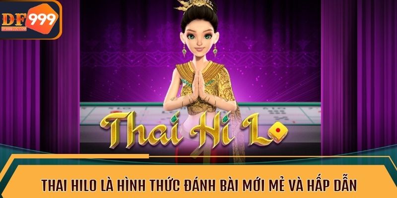 Thai hilo là hình thức đánh bài mới mẻ và hấp dẫn 