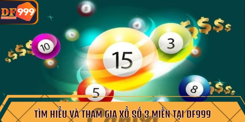 Tìm hiểu và tham gia xổ số 3 miền tại DF999