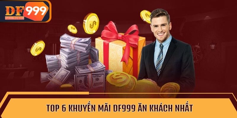 TOP 6 khuyến mãi DF999 ăn khách nhất